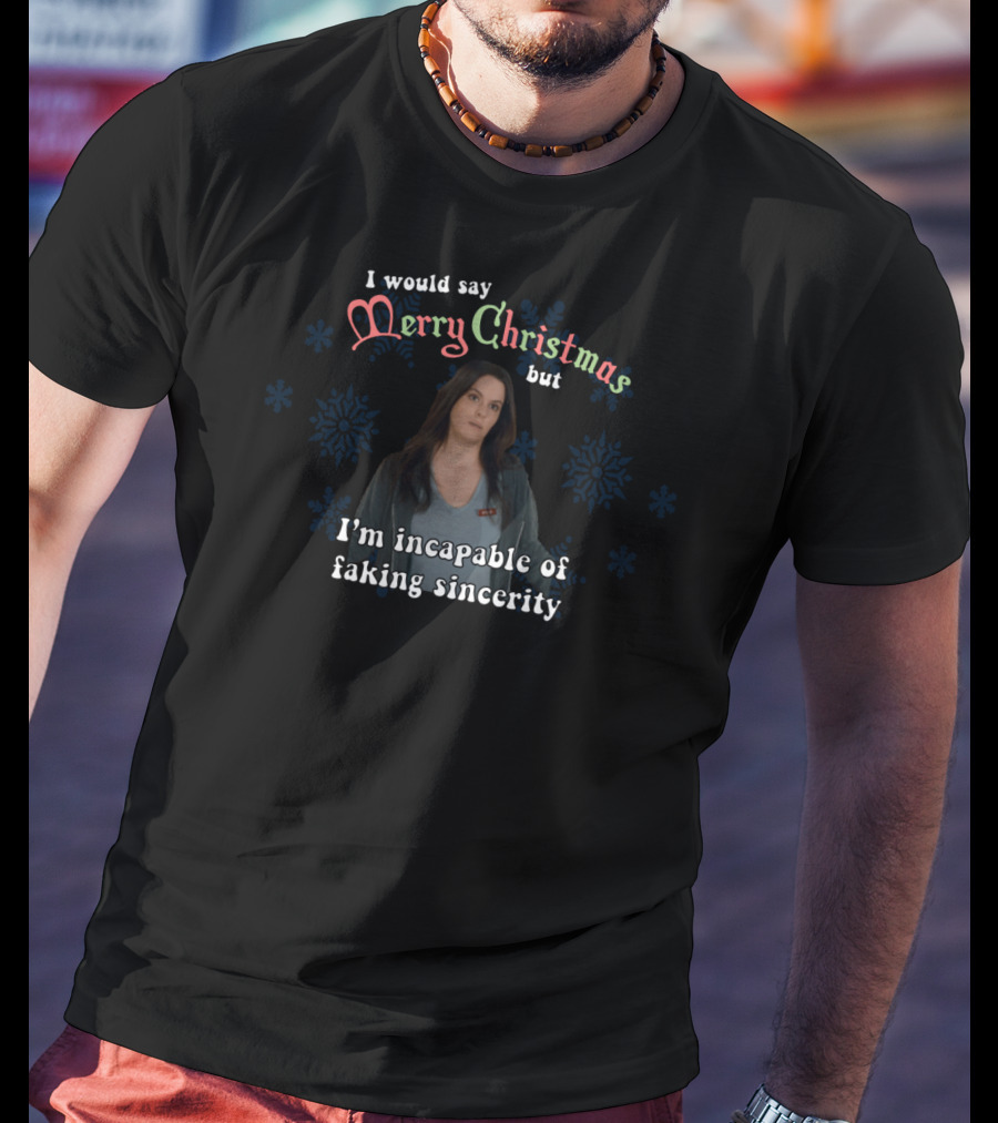 I Would Say Merry Christmas But I'm Incapable Of Faking Sincerity Stevie Budd T-Shirt