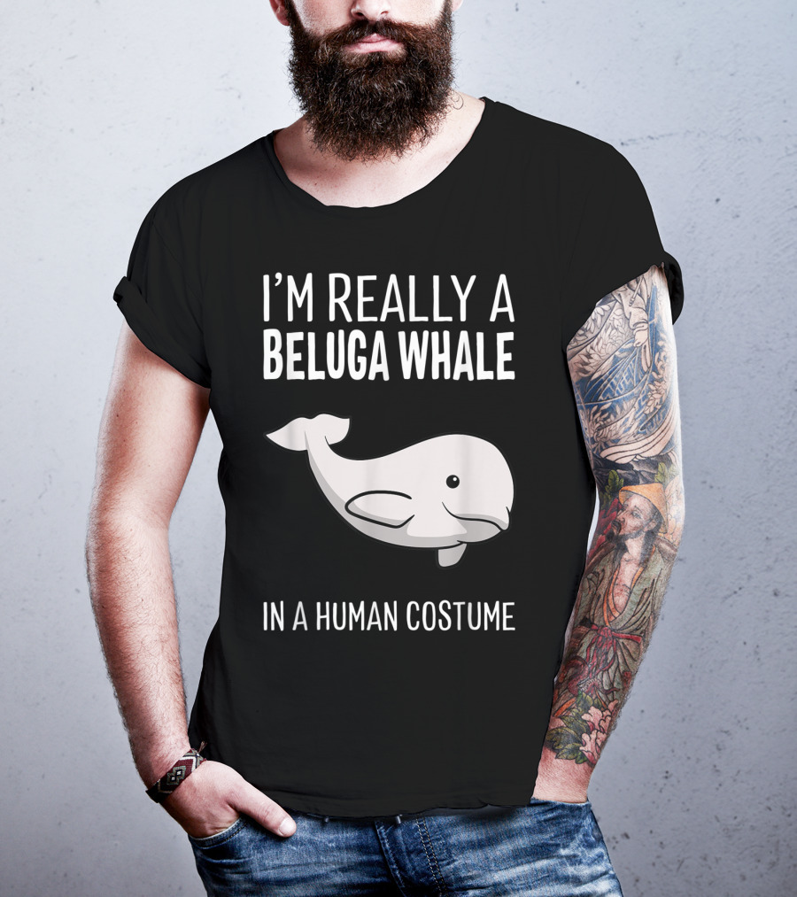 I'm Really A Beluga Whale In A Human Costume T-Shirt