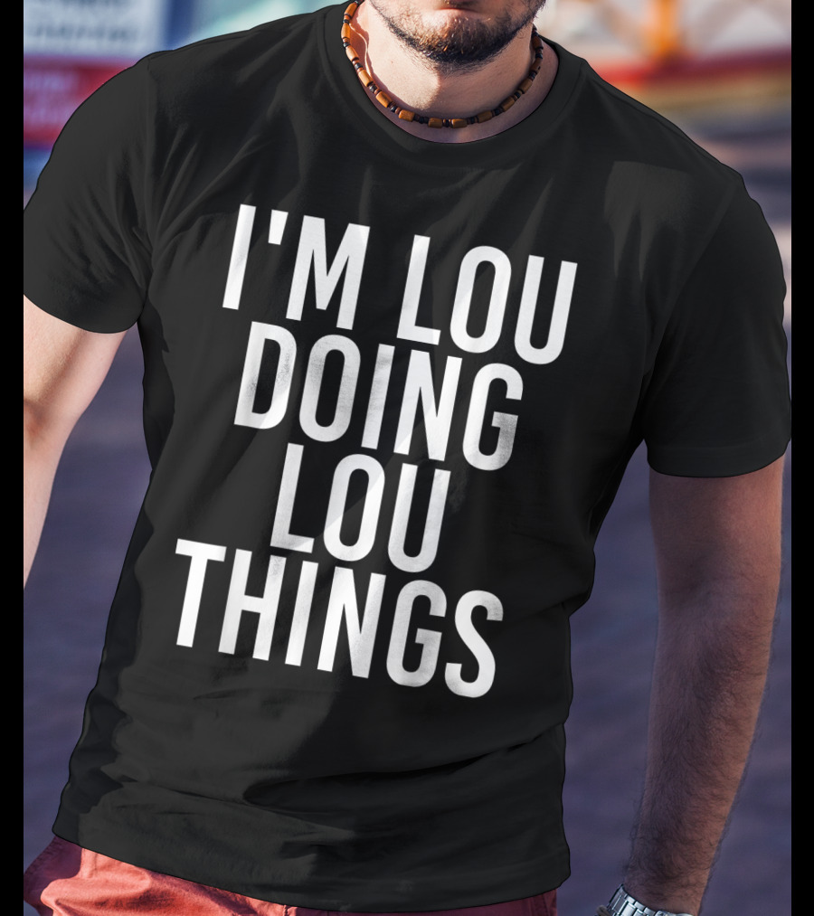I'm Lou Doing Lou Things T-Shirt