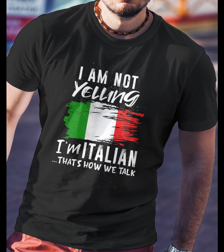 I Am Not Yelling I'm Italian That's How We Talk Italian Flag T-Shirt