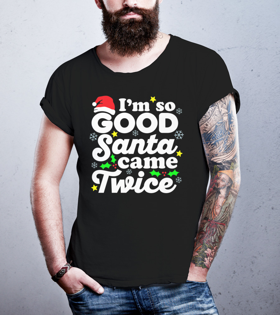 I'm So Good Santa Came Twice Holiday Humor With Santa Hat And Festive Snowflakes T-Shirt