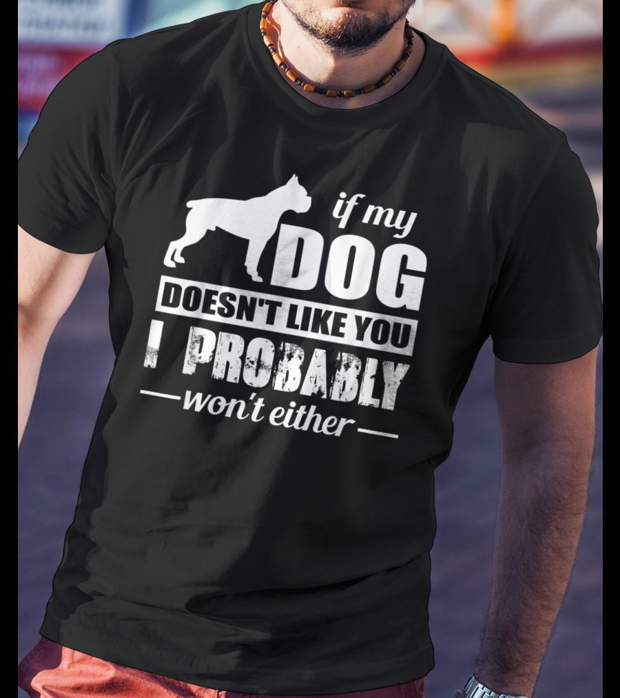 If My Dog Doesn't Like You I Probably Won't Either T-Shirt