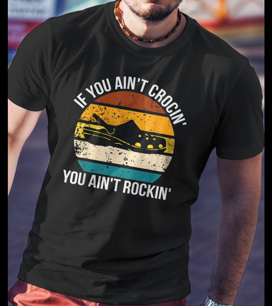 If You Ain't Crocin' You Ain't Rockin' Retro Stripes Crocs T-Shirt