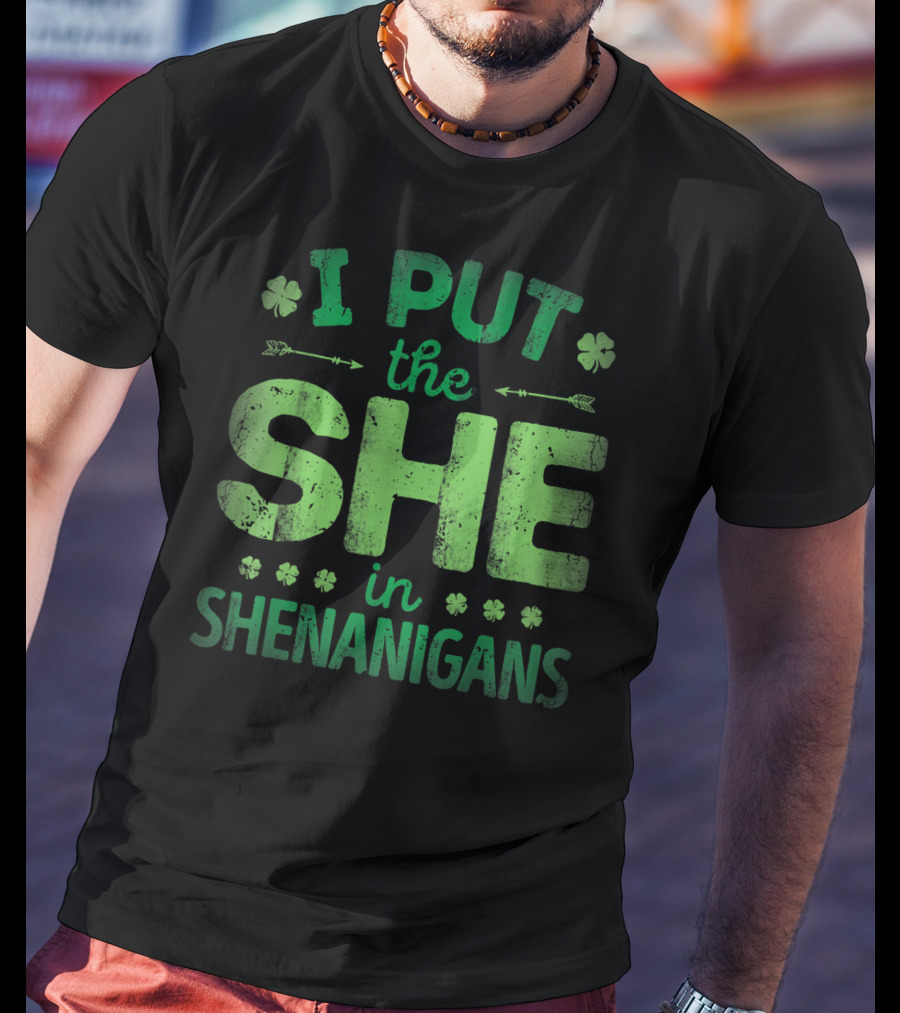 I Put The She In Shenanigans Clover Pattern Green Text T-Shirt