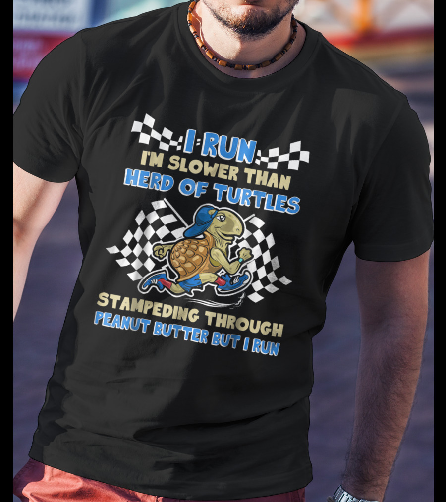 I Run I'm Slower Than Herd Of Turtles Stamping Through Peanut Butter But I Run T-Shirt