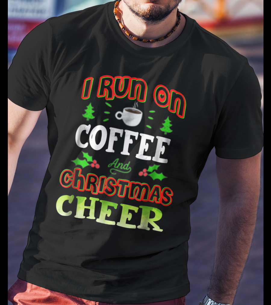I Run On Coffee And Christmas Cheer Holly Trees Cup T-Shirt