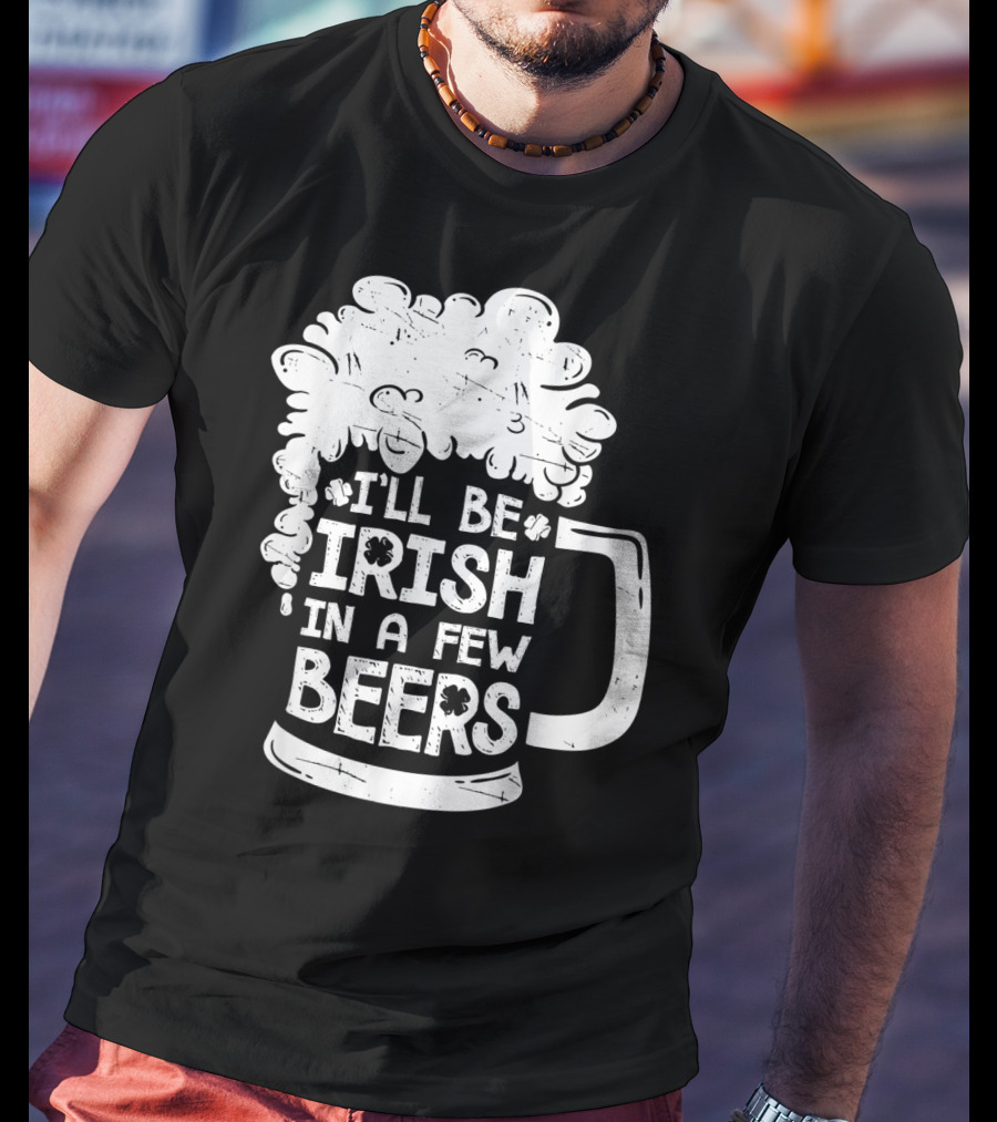 I'll Be Irish In A Few Beers Beer Mug Foam T-Shirt