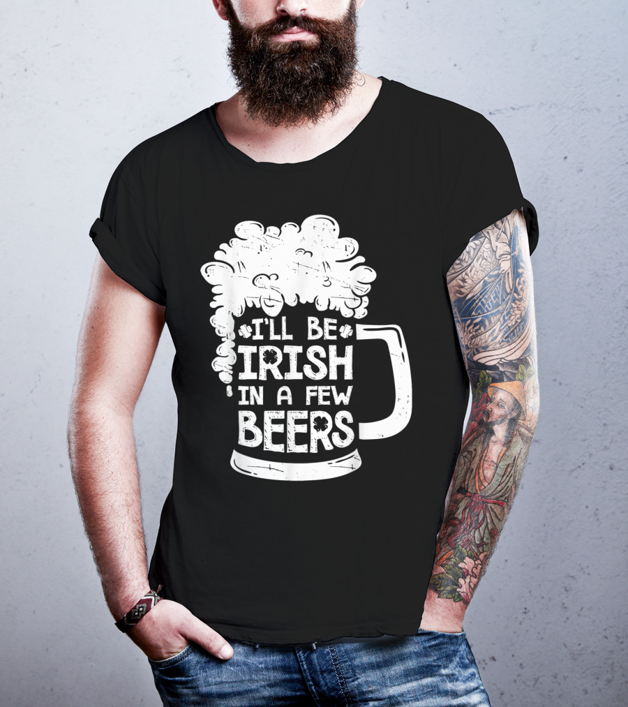 I'll Be Irish In A Few Beers Beer Mug Foam T-Shirt