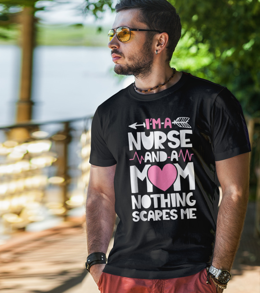 I'm A Nurse And A Mom Heartbeat Arrow Nothing Scares Me T-Shirt