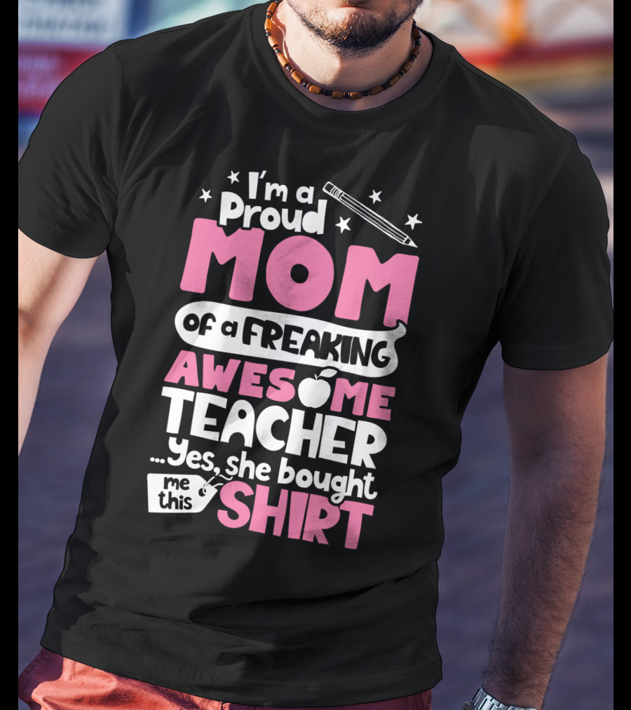 Proud Mom Of A Freaking Awesome Teacher T-Shirt