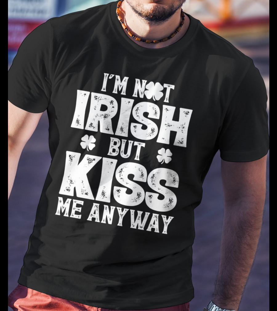 I'm Not Irish But Kiss Me Anyway St Patricks With Shamrocks T-Shirt