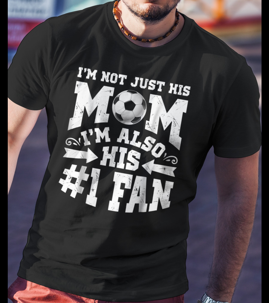 I'm Not Just His Mom I'm Also His #1 Fan Soccer T-Shirt