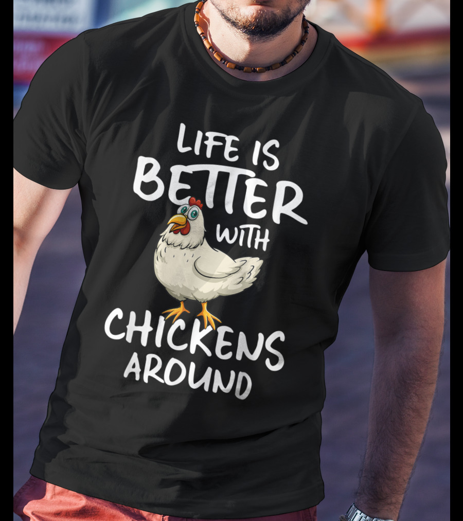 Life Is Better With Chickens Around Funny Farm Hen Humor T-Shirt