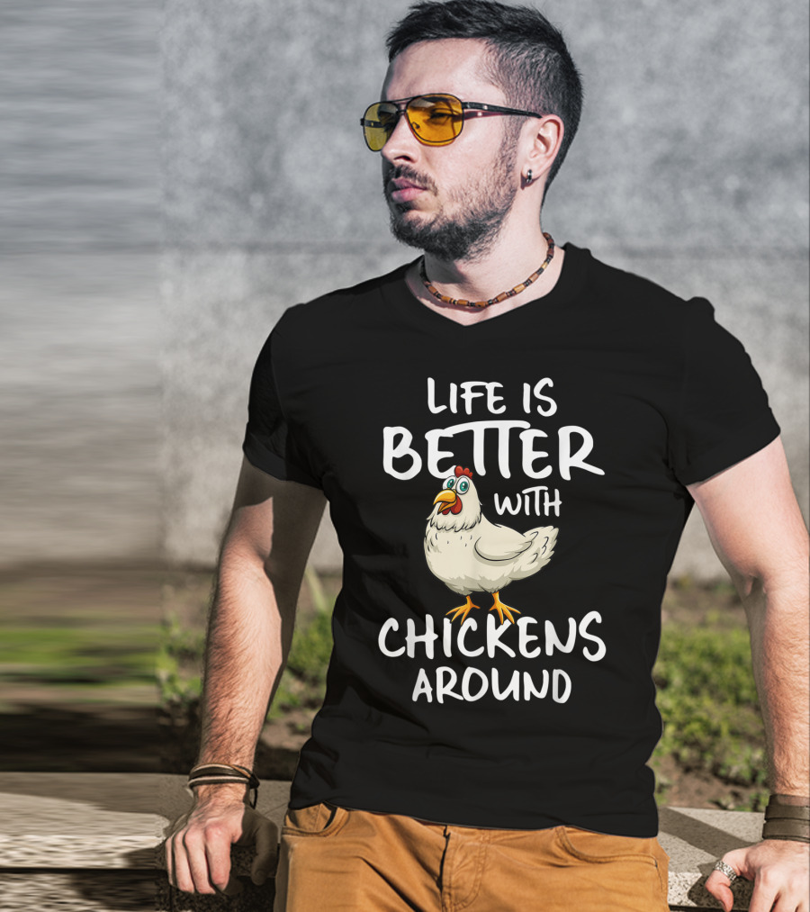Life Is Better With Chickens Around Funny Farm Hen Humor T-Shirt