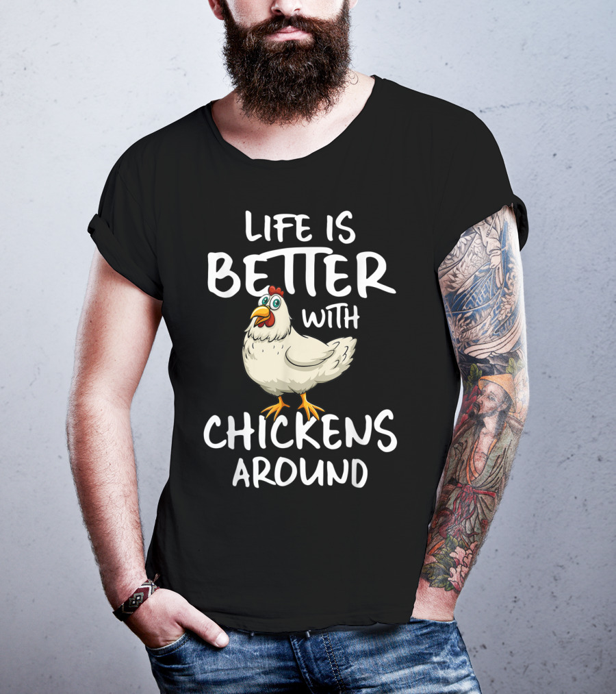 Life Is Better With Chickens Around Funny Farm Hen Humor T-Shirt
