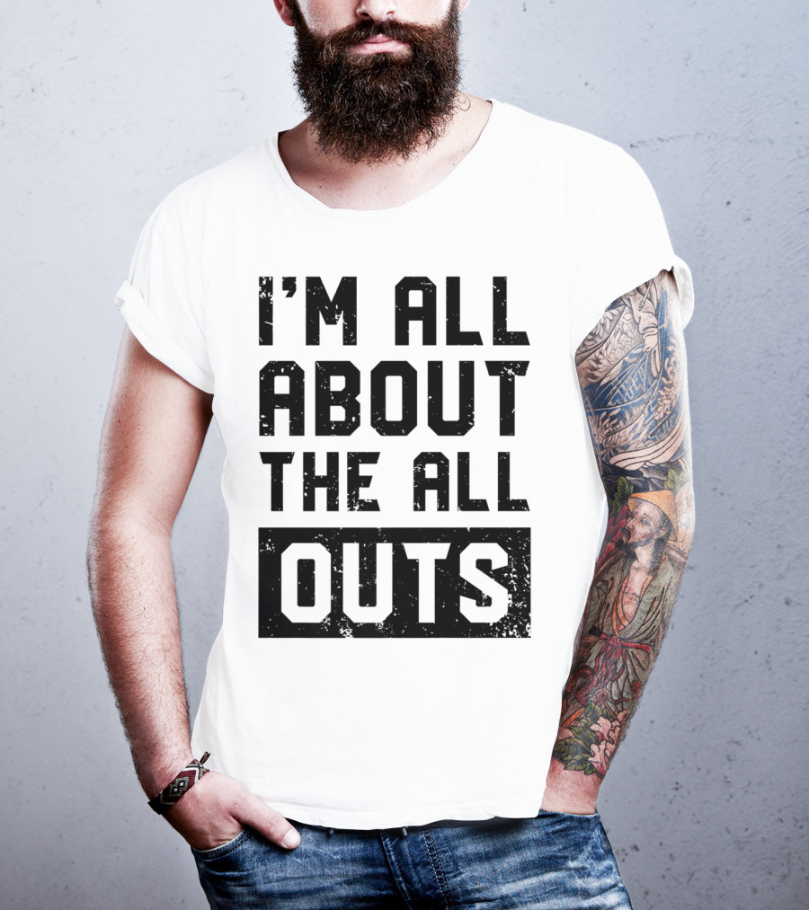 I'm All About The All Outs Fitness Gym Workout T-Shirt
