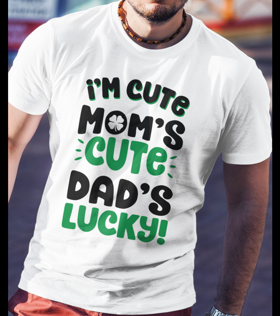 I'm Cute Mom's Cute Dad's Lucky With Shamrock T-Shirt