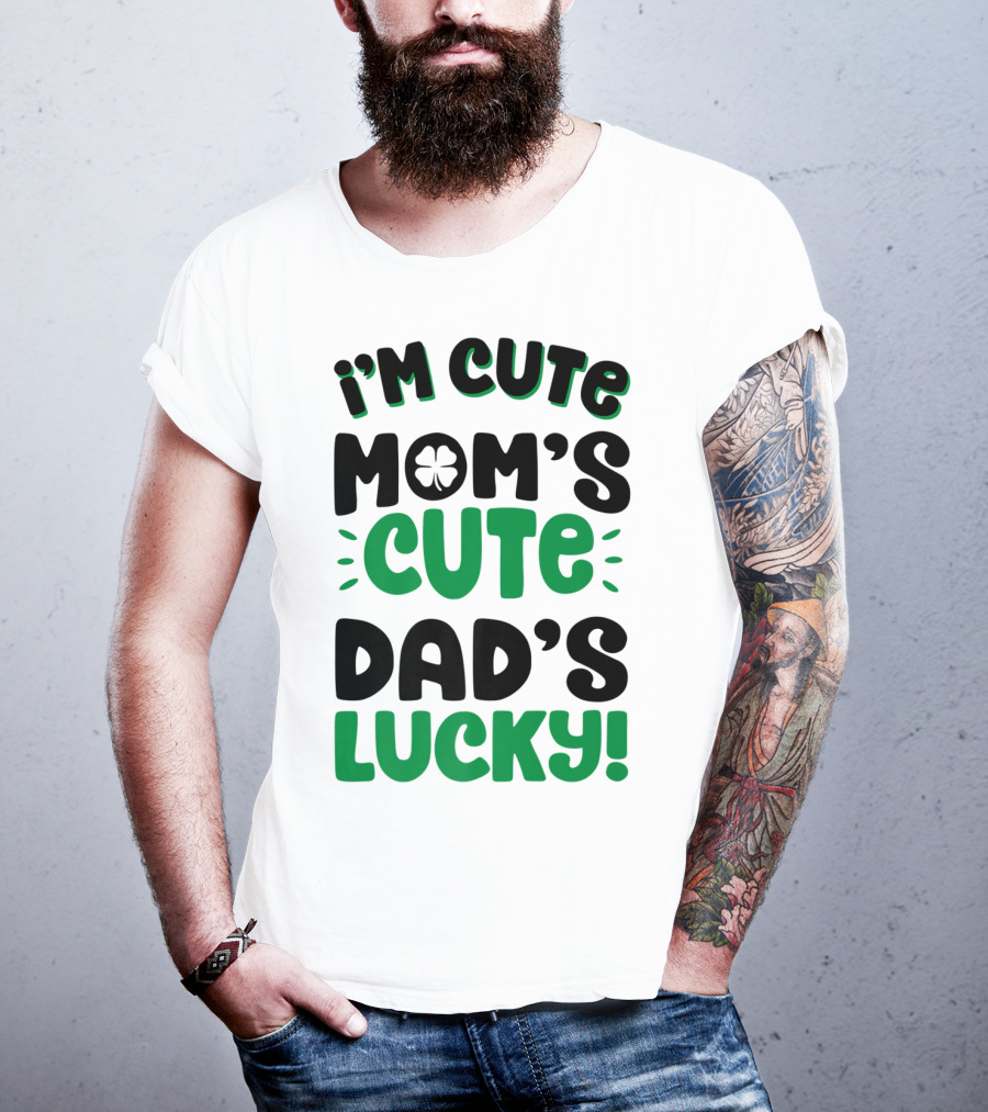 I'm Cute Mom's Cute Dad's Lucky With Shamrock T-Shirt