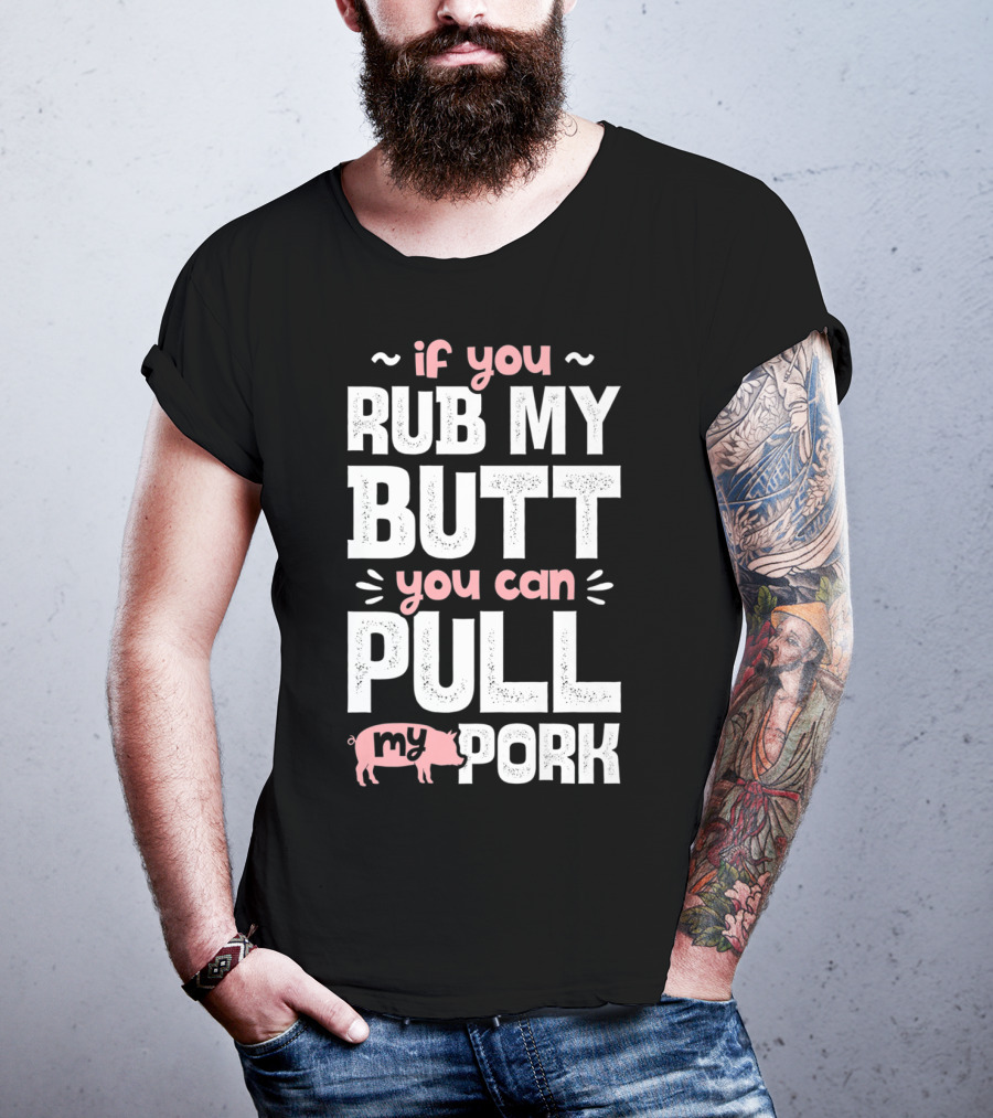 If You Rub My Butt You Can Pull My Pork Pig T-Shirt