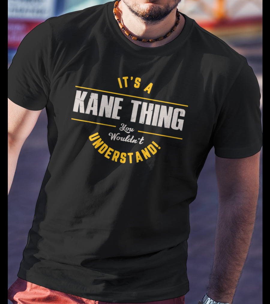 It's A Kane Thing You Wouldn't Understand T-Shirt