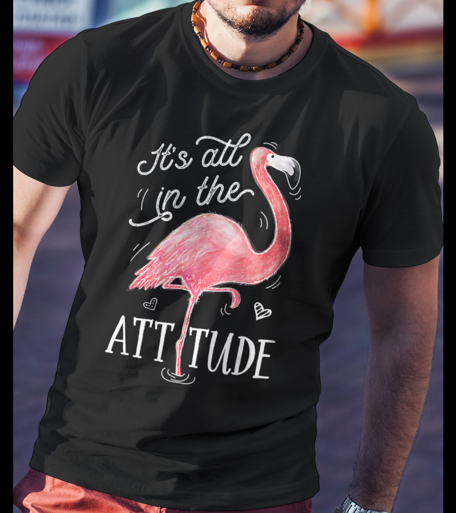 It's All In The Attitude Pink Flamingo T-Shirt