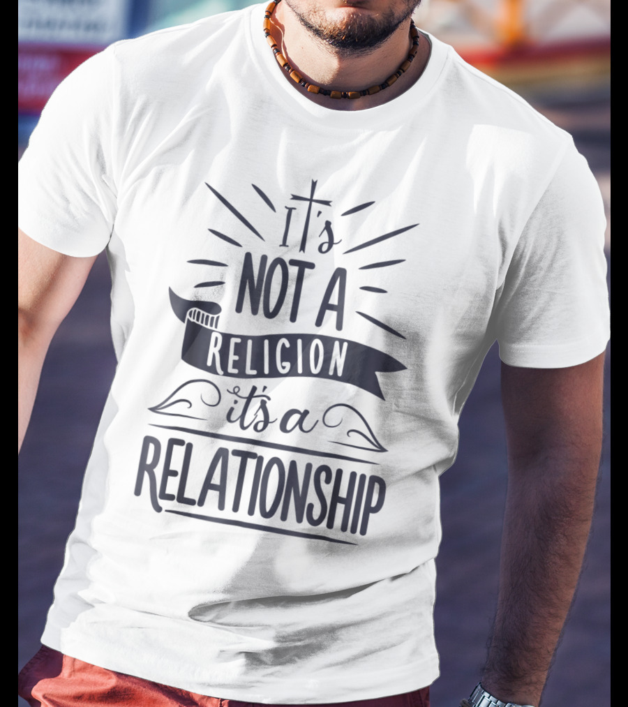 It's Not A Religion It's A Relationship 3L Spiritual Message Christian Faith T-Shirt