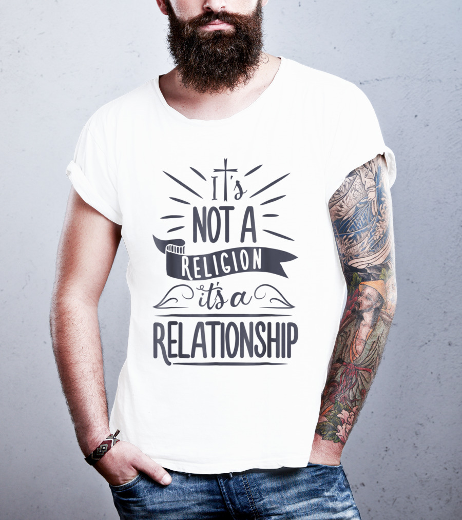 It's Not A Religion It's A Relationship 3L Spiritual Message Christian Faith T-Shirt