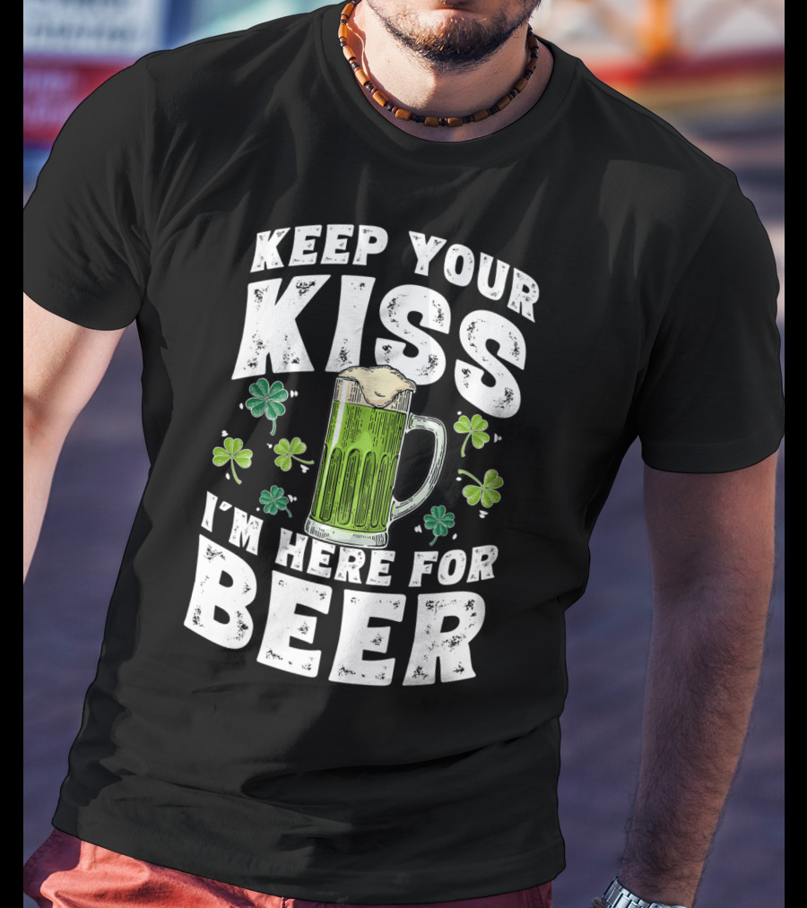 Keep Your Kiss I'm Here For Beer St Patricks Shamrock And Beer Mug T-Shirt