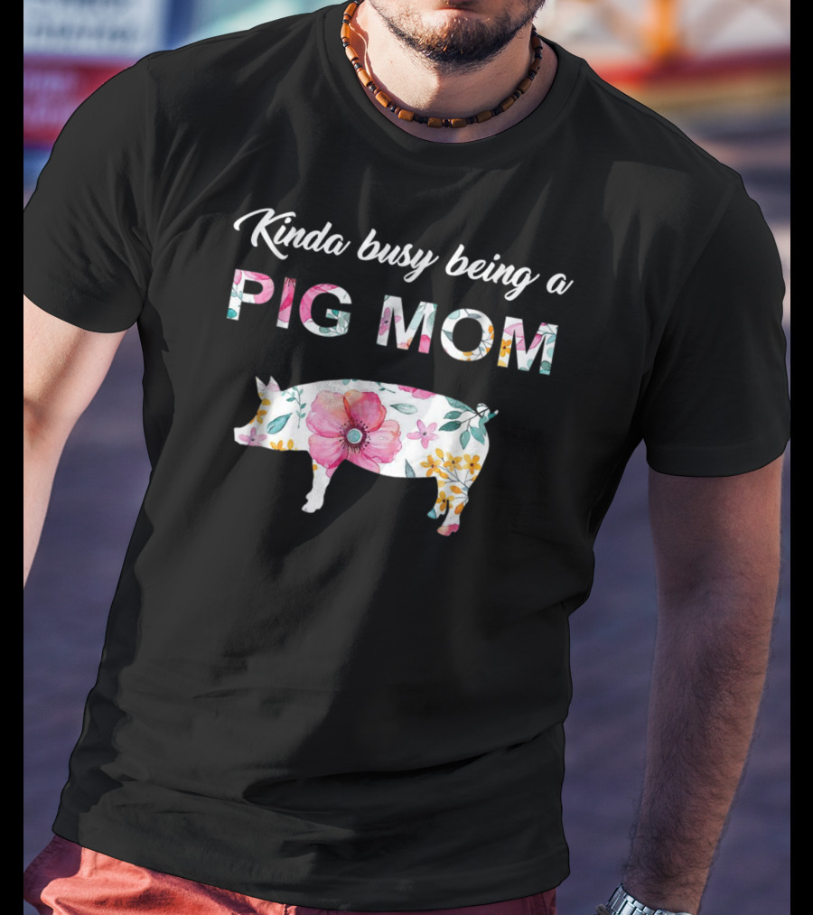 Kinda Busy Being A Pig Mom Floral Pig Farmer Funny T-Shirt