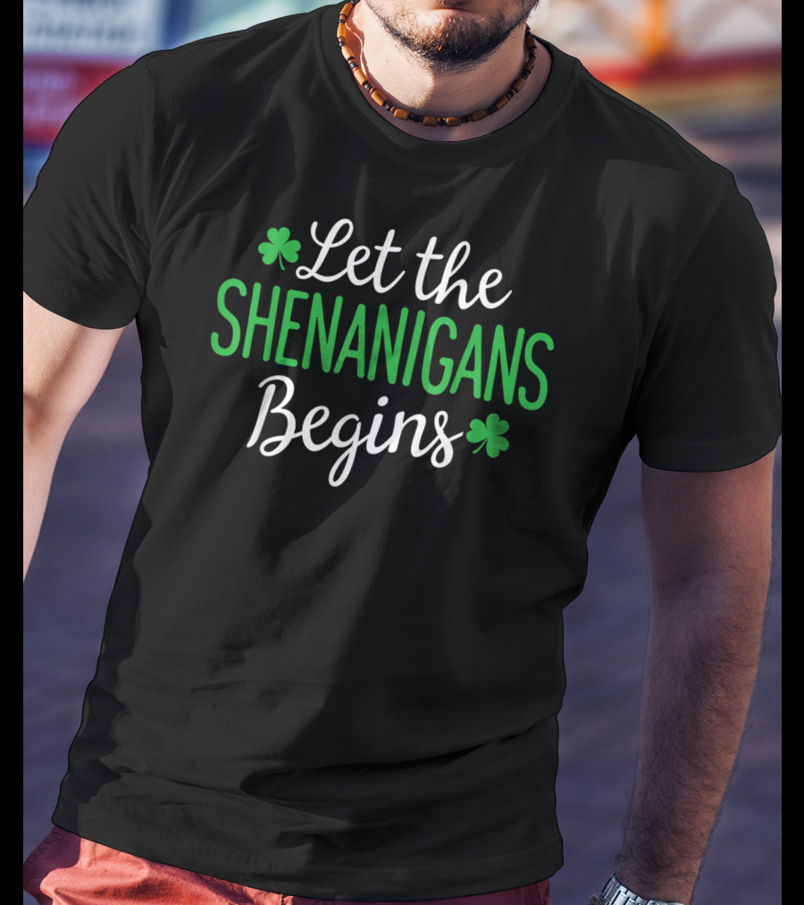 Let The Shenanigans Begin Shamrock Irish St. Patrick's Day T-Shirt