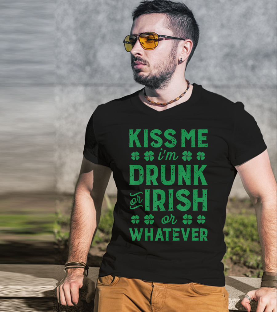 Kiss Me I'm Drunk Or Irish Or Whatever With Shamrocks T-Shirt