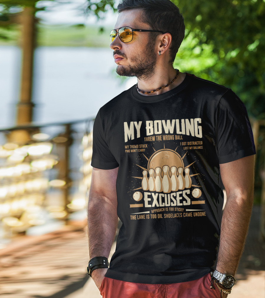 My Bowling Excuses Threw The Wrong Ball Lost My Balance Pins Won't Carry Approach Is Too Sticky T-Shirt