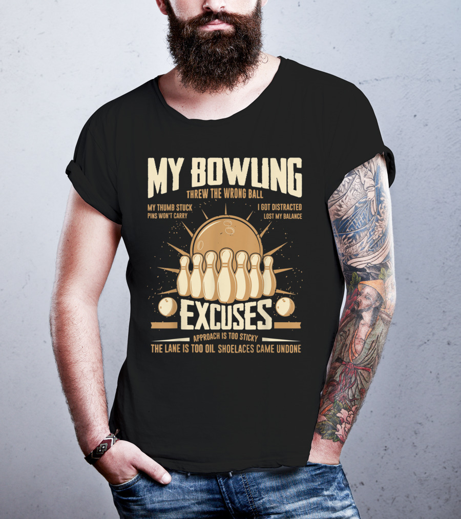My Bowling Excuses Threw The Wrong Ball Lost My Balance Pins Won't Carry Approach Is Too Sticky T-Shirt