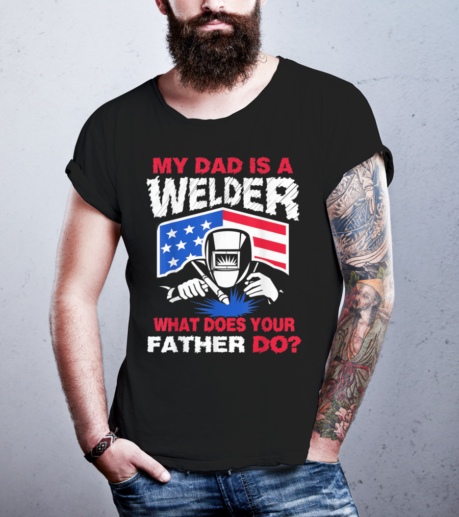 My Dad Is A Welder American Flag What Does Your Father Do T-Shirt