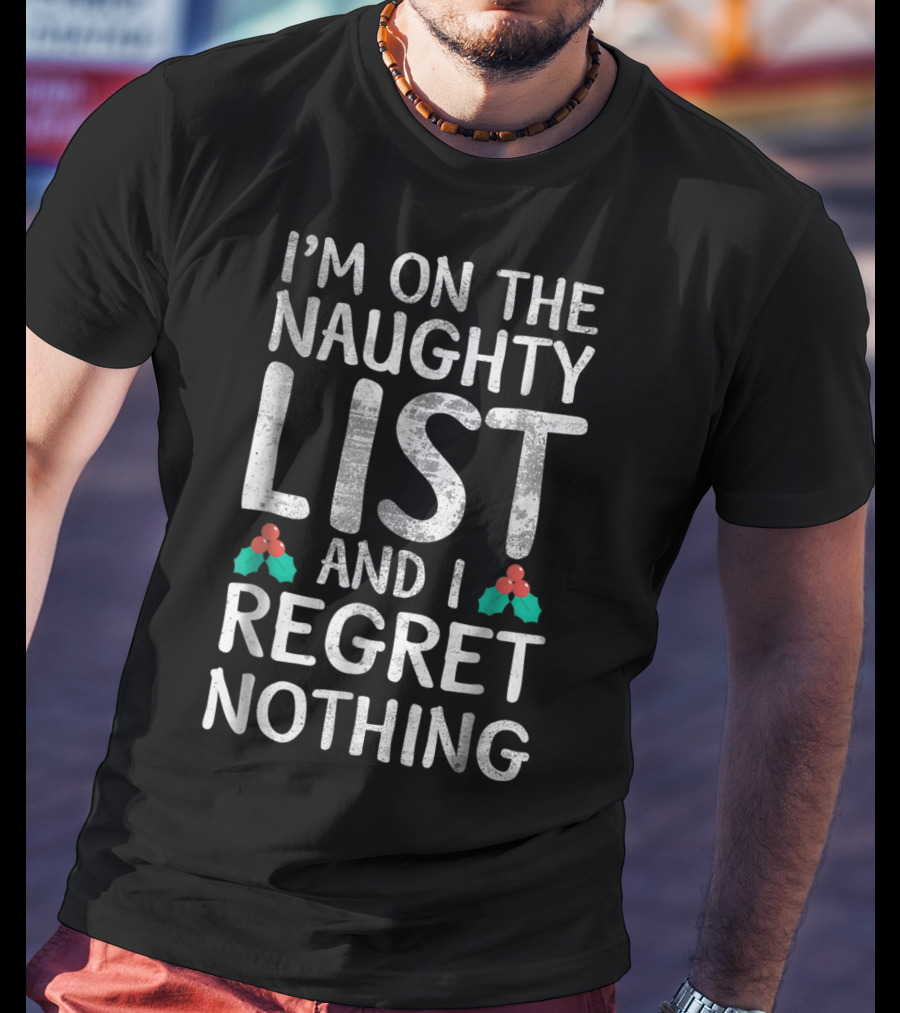 I'm On The Naughty List And I Regret Nothing T-Shirt