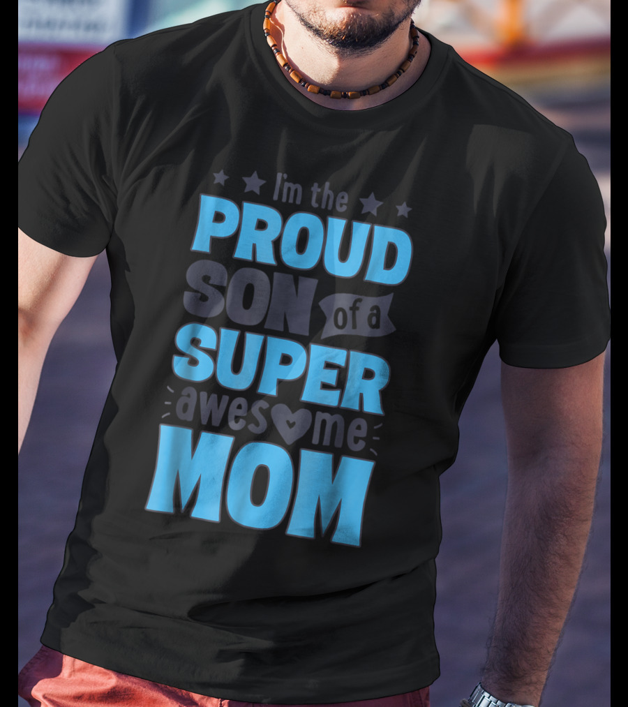 I'm The Proud Son Of A Super Awesome Mom T-Shirt
