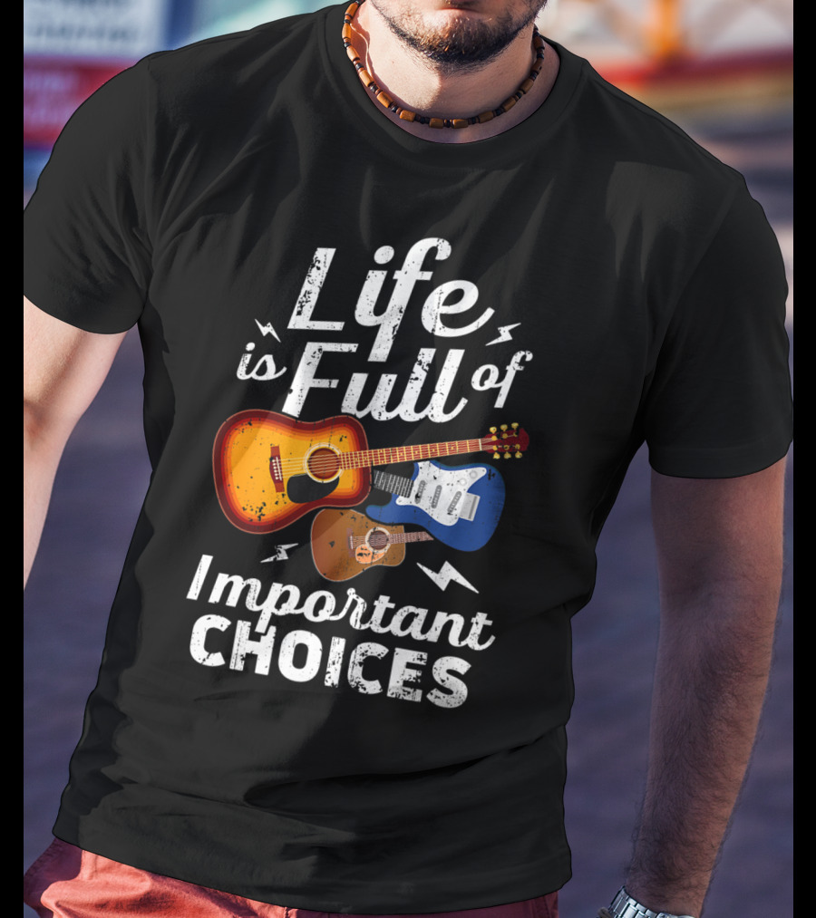 Life Is Full Of Important Choices Acoustic Electric Guitar Music T-Shirt