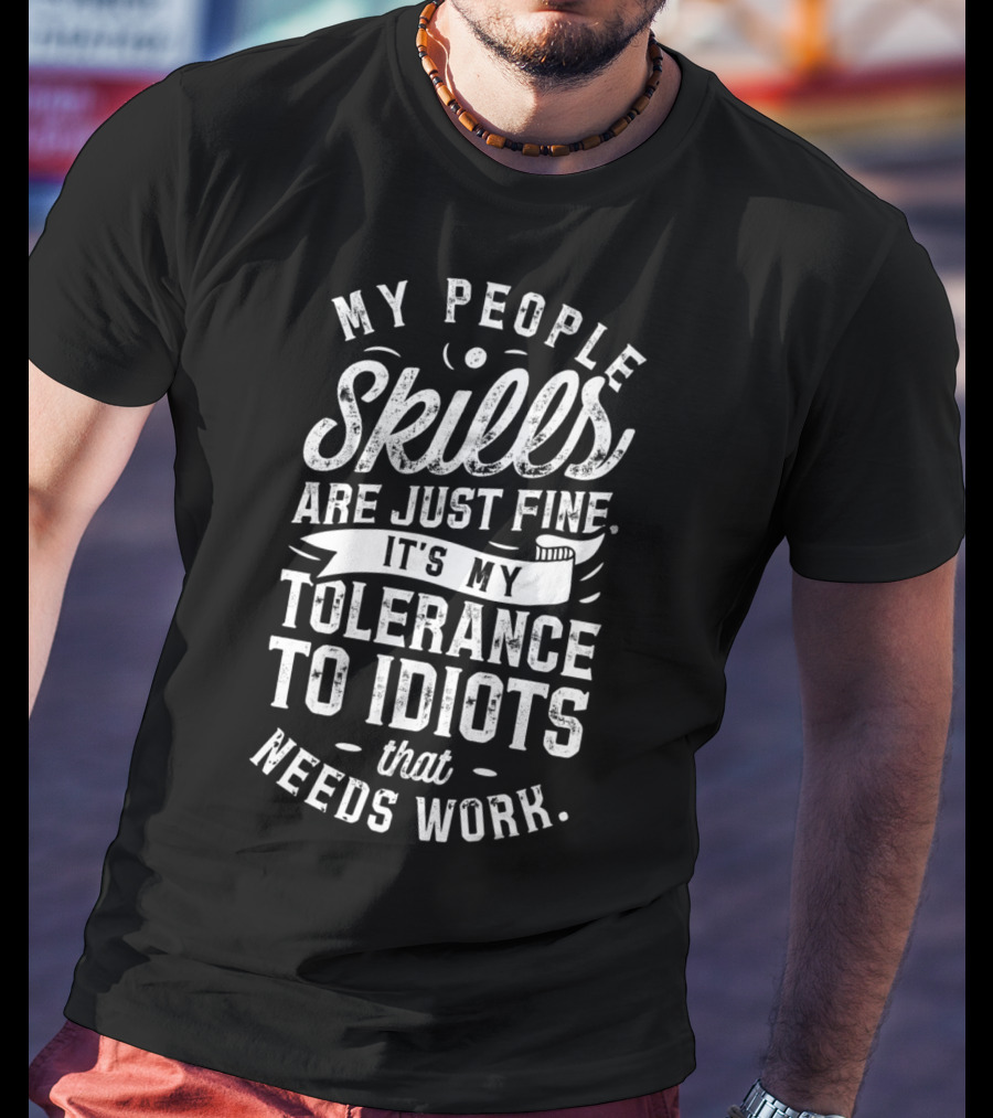 My People Skills Are Just Fine It’s My Tolerance To Idiots That Needs Work T-Shirt