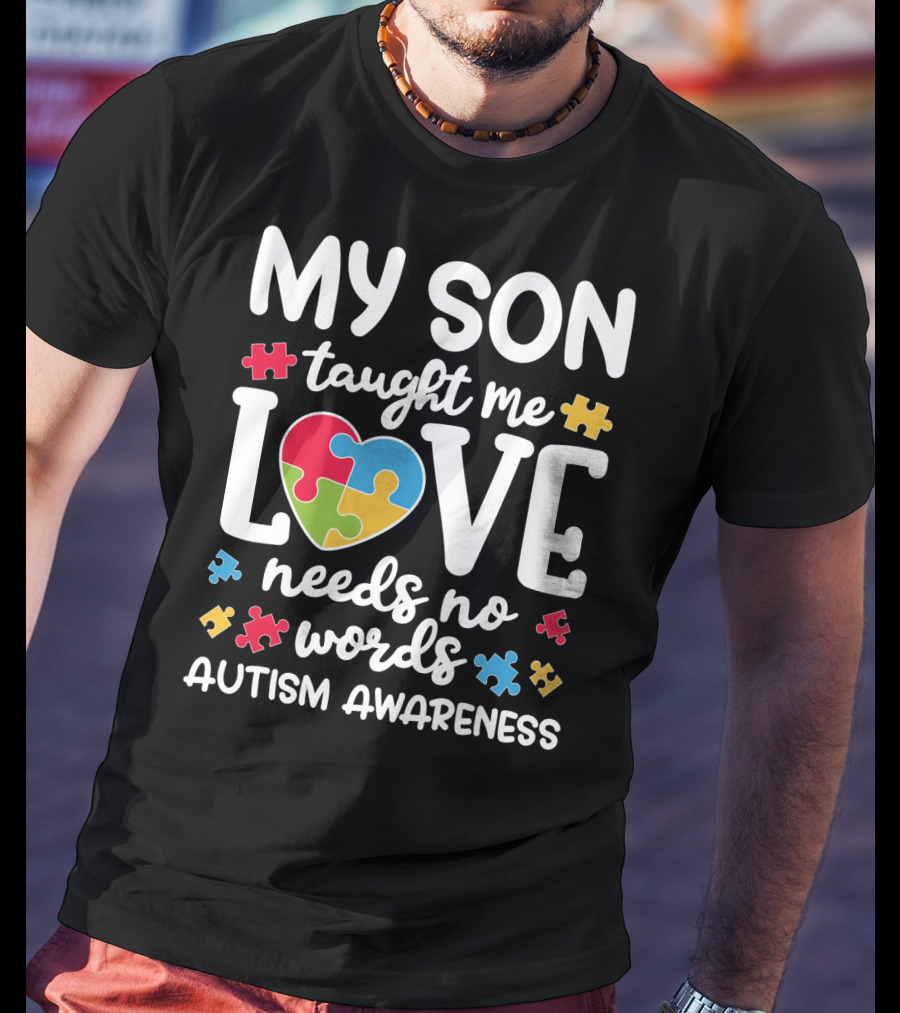My Son Taught Me Love Needs No Words Autism Awareness Puzzle Pieces T-Shirt