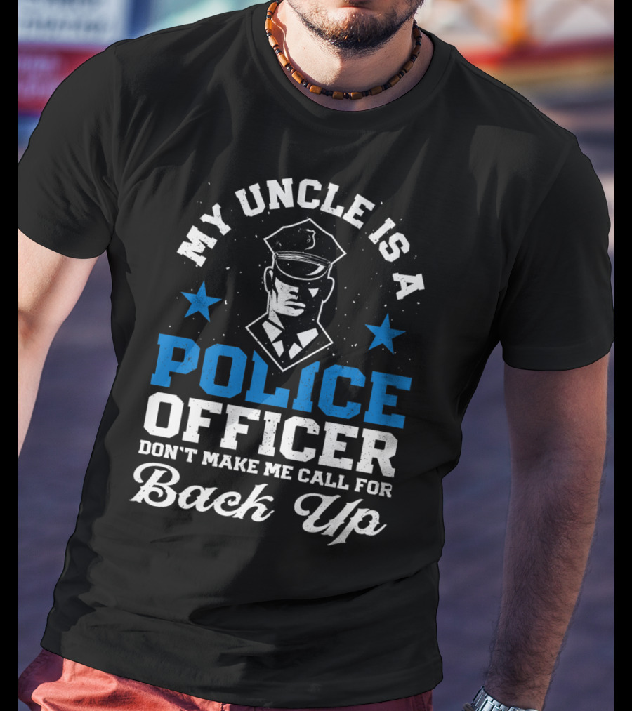 My Uncle Is A Police Officer Don't Make Me Call For Back Up Funny T-Shirt