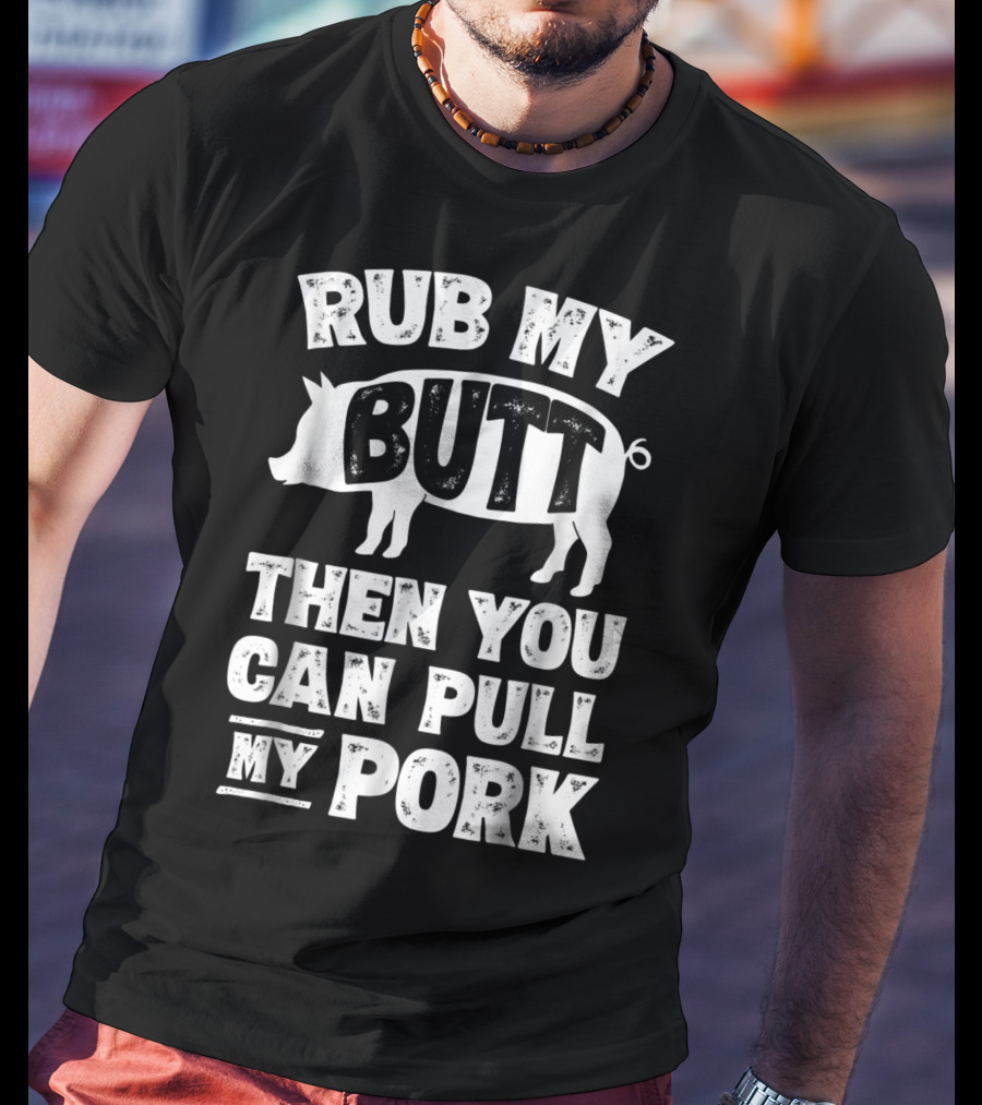 Rub My Butt Then You Can Pull My Pork Pig T-Shirt