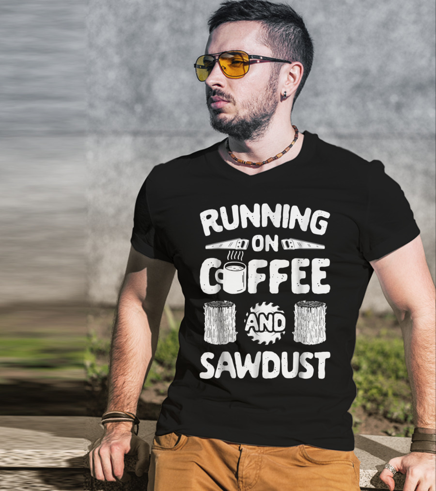 Running On Coffee With Sawdust Woodworking Tools And Logs T-Shirt