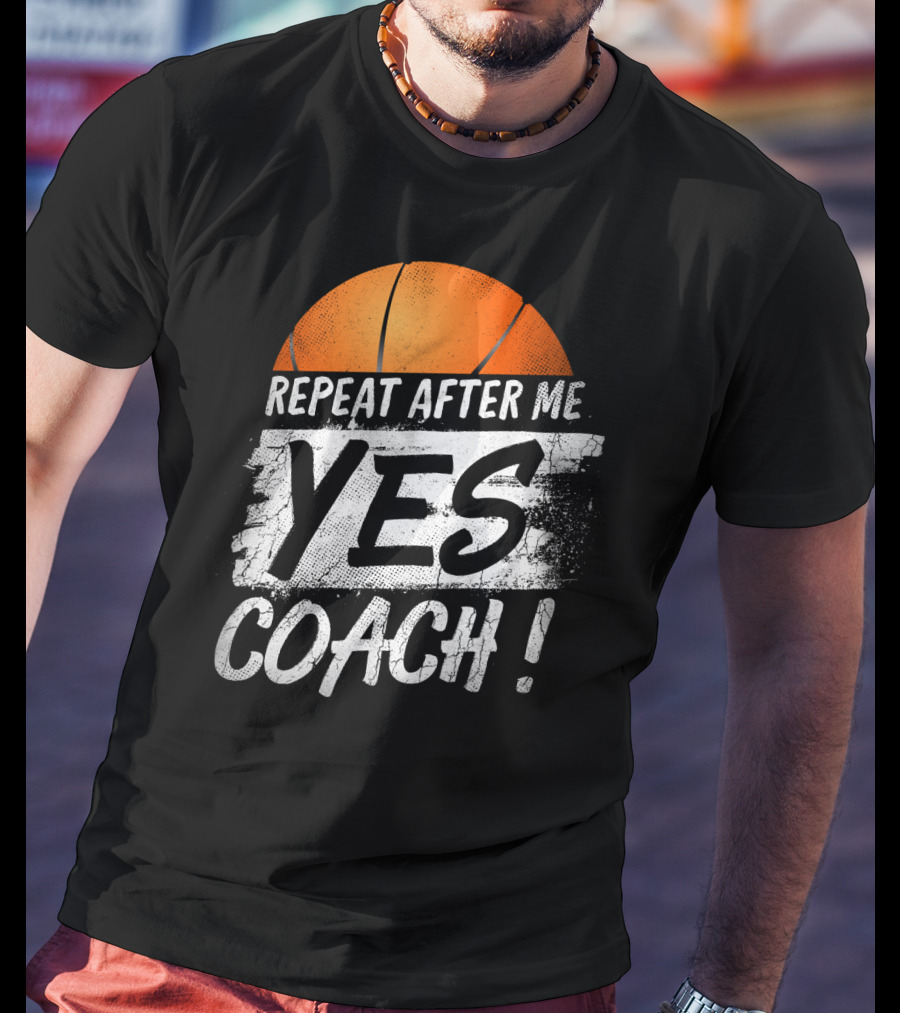 Repeat After Me Yes Coach Basketball T-Shirt