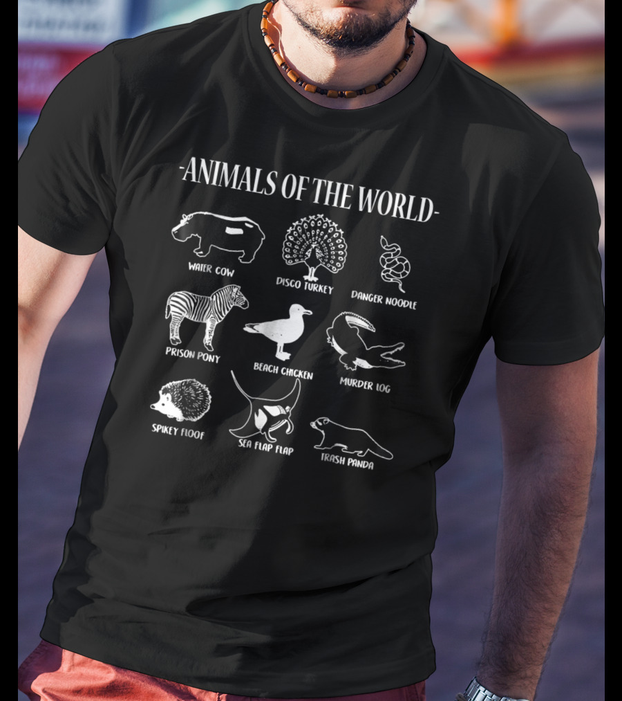 Animals Of The World Water Cow Disco Turkey Danger Noodle Prison Pony Beach Chicken Murder Log Spikey Floof Sea Flap Flap Trash Panda T-Shirt
