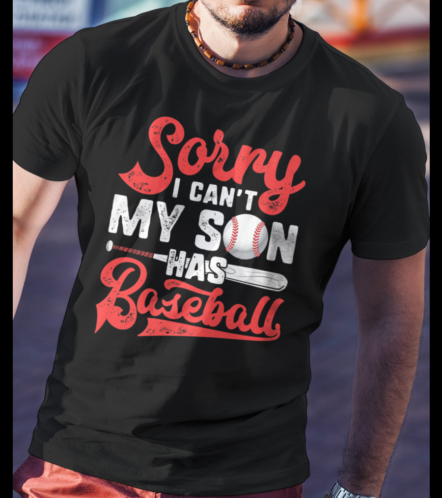 Sorry I Can't My Son Has Baseball T-Shirt