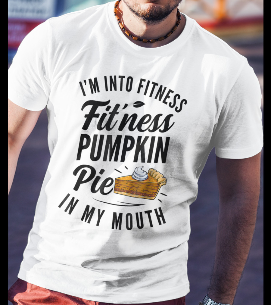I'm Into Fitness Pumpkin Pie In My Mouth Thanksgiving F8 T-Shirt