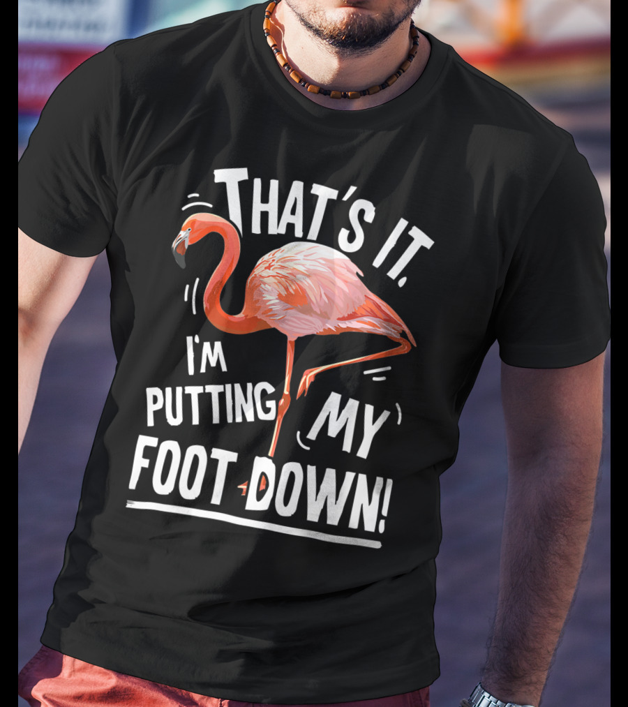 That's It I'm Putting My Foot Down Flamingo Pink T-Shirt