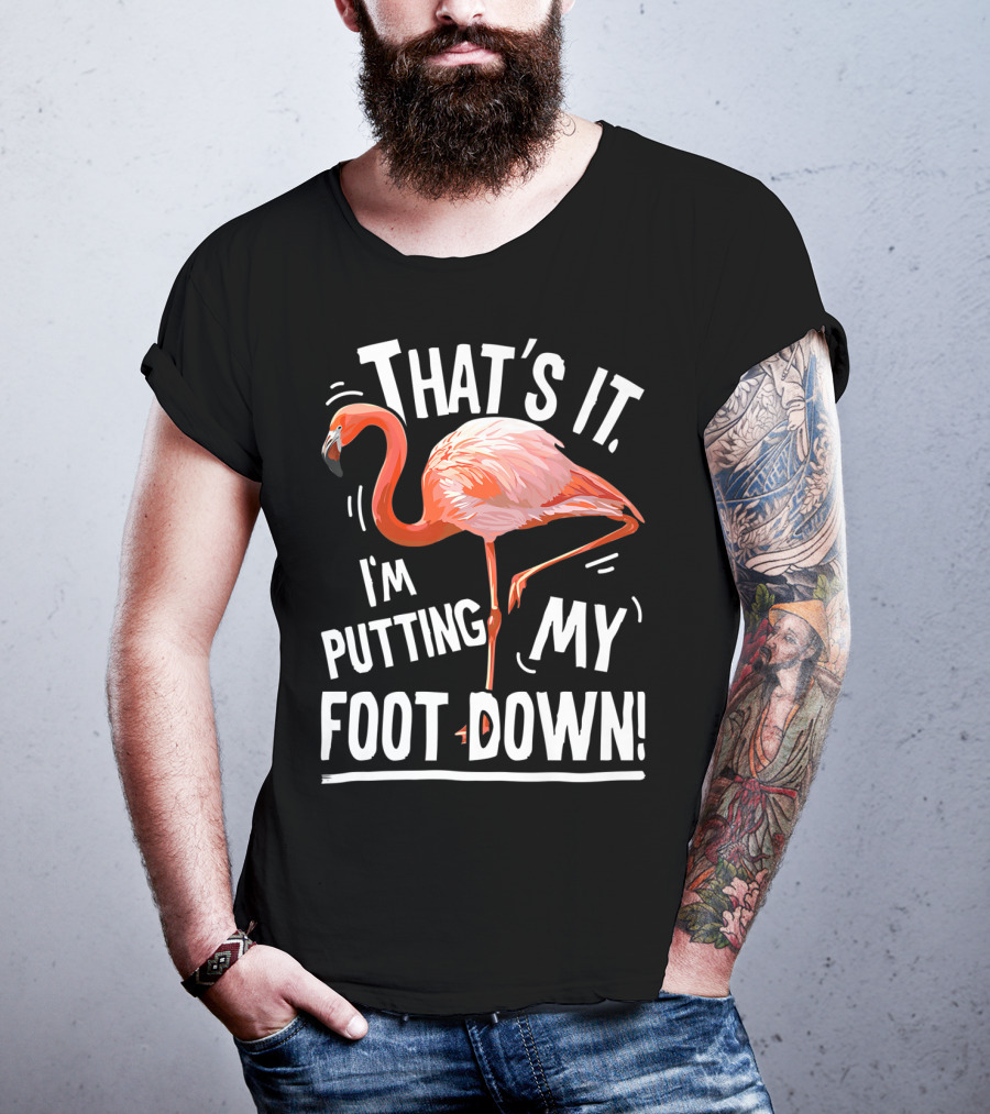 That's It I'm Putting My Foot Down Flamingo Pink T-Shirt