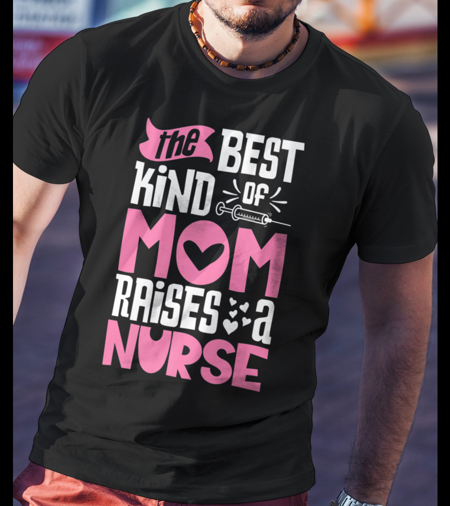 The Best Kind Of Mom Raises A Nurse With Heart And Syringe T-Shirt