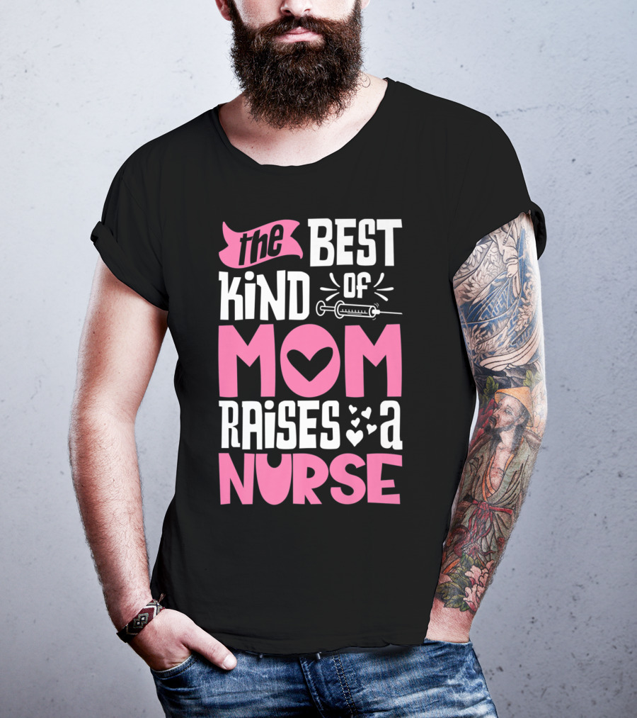 The Best Kind Of Mom Raises A Nurse With Heart And Syringe T-Shirt